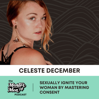 Sexually Ignite Your Woman by Mastering Consent - #7 - Celeste December Sexually Ignite Your Woman by Mastering Consent - #7 - Celeste December