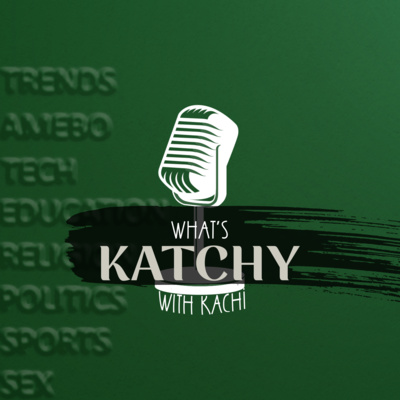 What\'s Katchy With Kachi Podcast