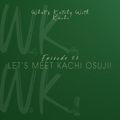 What\'s Katchy With Kachi Podcast
