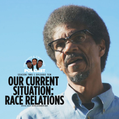 Our Current Situation: Race Relations with guest: Kevin Alexander Gray Ep. 10