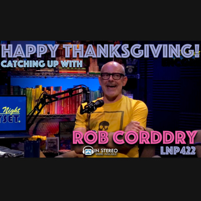 Catching up with ROB CORDDRY: Happy Thanksgiving! LNP422 (Spotify Video Encore) episode artwork