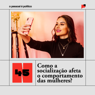 #45: Como a socialização afeta o comportamento das mulheres?