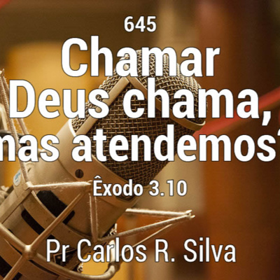 645 - Ministério - Chamar Deus chama, mas atendemos? - Êx 3.10