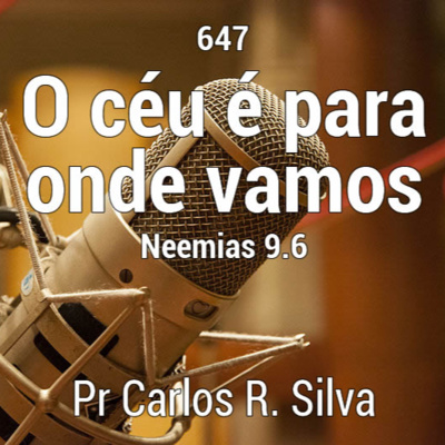 647 - O céu - O céu é para onde vamos - Ne 9.6