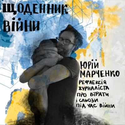 Юрій Марченко - рефлексія журналіста про втрати і сльози під час війни / Щоденник ВІЙНИ Юрій Марченко - рефлексія журналіста про втрати і сльози під час війни / Щоденник ВІЙНИ
