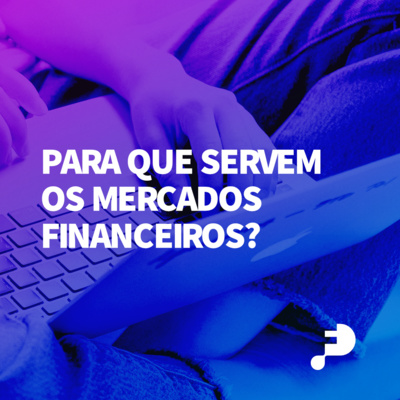 #01 Para que servem os mercados financeiros?