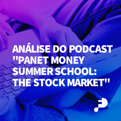 #09 Mercado de ações: análise do Podcast Planet Money Summer School 1