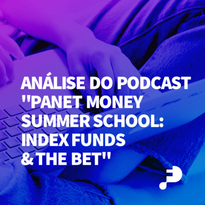 #10 Index Funds & a aposta: análise do Podcast Planet Money Summer School 2
