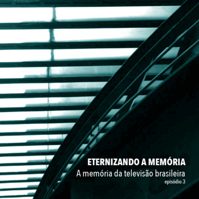 ETERNIZANDO A MEMÓRIA - episódio 3 - A memória da televisão brasileira