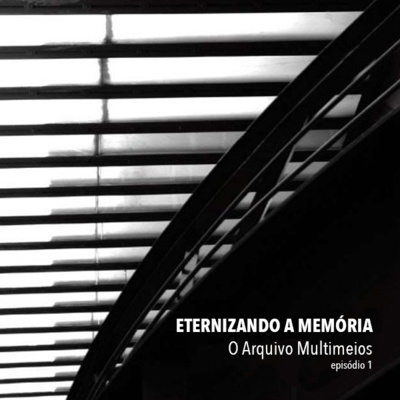 ETERNIZANDO A MEMÓRIA - episódio 1 – O Arquivo Multimeios