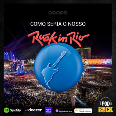 Podrock Drops #021 - Como seria o nosso Rock in Rio?