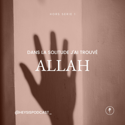 Épisode 4. Dans la solitude j'ai trouvé Allah