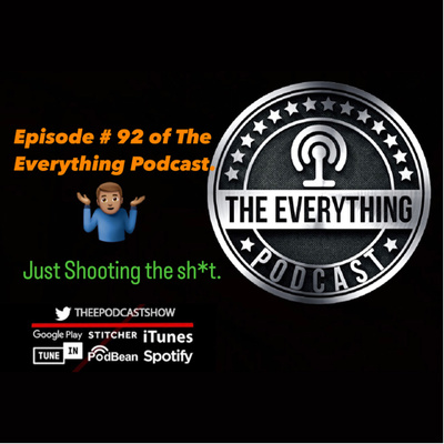 Episode #92 of The Everything Podcast: Just shooting the sh*t