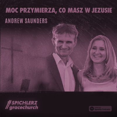 Moc Przymierza, co masz w Jezusie. Andrew Saunders. Lider naszej placówki Elbląg Grace Church. episode artwork