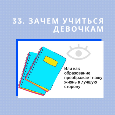 33. Зачем учиться девочкам, или как образование преображает нашу жизнь в лучшую сторону