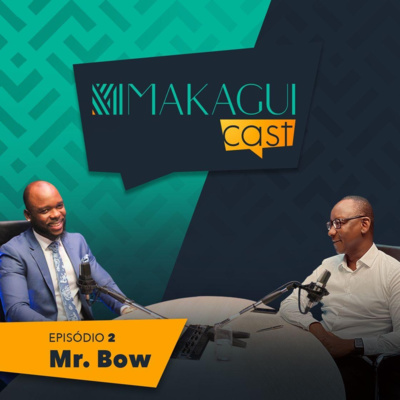 MakaguiCast | EP2 Mr. Bow (Salvador Pedro Maiaze)