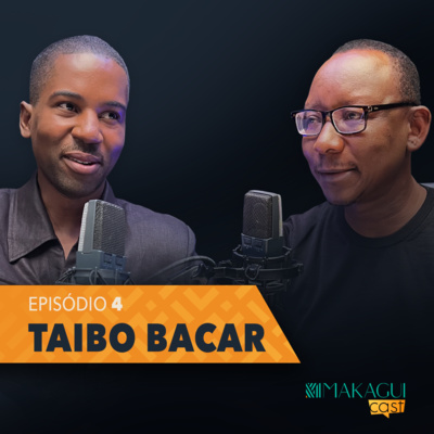 MakaguiCast | EP4 - Taibo Bacar