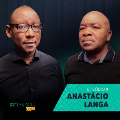 MakaguiCast | EP7 - Anastácio Langa