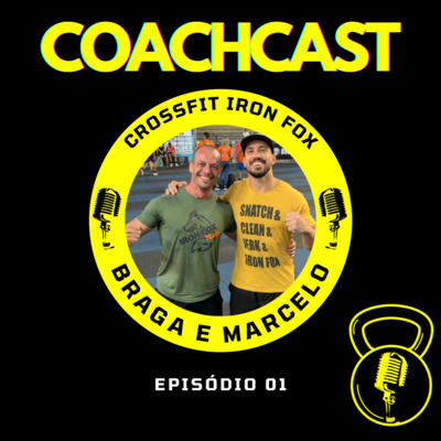 Braga e Marcelo (Crossfit Ironfox) - COACHCAST I Ep. 01