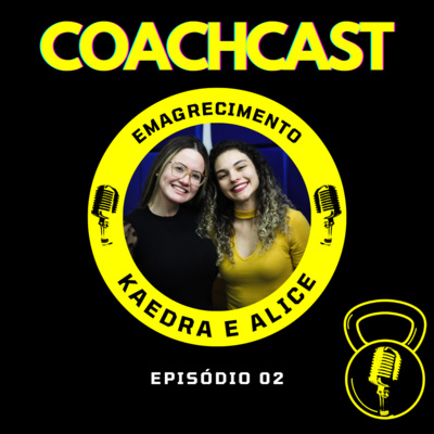 Kaedra e Alice (Emagrecimento) - COACHCAST I Ep. 02