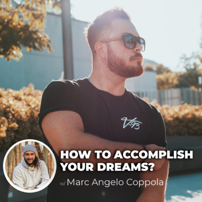 Ep.21 - How To Accomplish You Dreams w/ Marc Angelo Coppola 