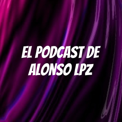 El Podcast de Alonso Lpz