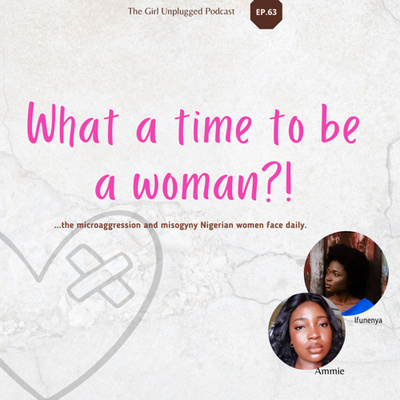 EP63| What A Time To Be A Woman with Ammie & Ifunenya