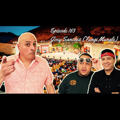 Episode #163- "Viva La Raza"- the Joey Sanchez of Fungi Mungle interview. (El Paso Podcast) (EPTX)