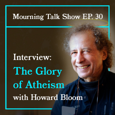 EP 30 Howard Bloom: The Glory of Atheism