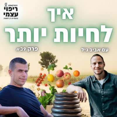 פרק 39- איך לחיות יותר עם אביב גיל