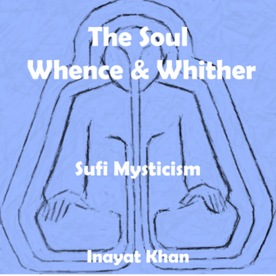 The Soul - Whence and Whither: Sufi Mysticism