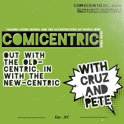 Comicentric Issue 37: Out with the Old-centric and in with the New-centric