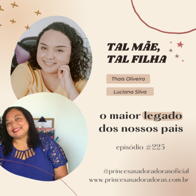 #225 - TAL MÃE, TAL FILHA: o maior legado dos nossos pais 