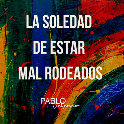La soledad de estar MAL rodeados