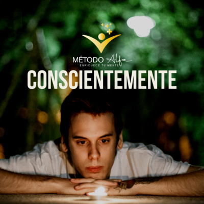 El Método Alfa, “CONSCIENTEMENTE”, te va a permitir definir “dónde estás” y a “dónde quieres llegar.”