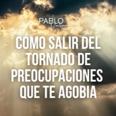 Cómo salir del tornado de preocupaciones que te agobia