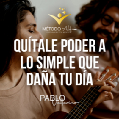 Quítale poder a lo simple que daña tu día