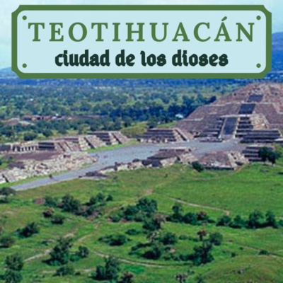 E6: Teotihuacán, ciudad de los dioses.