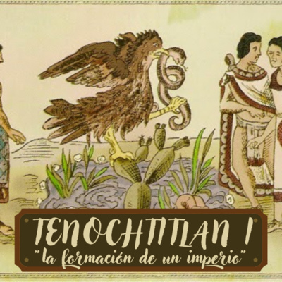 E12: Tenochtitlan, "La formación del imperio".