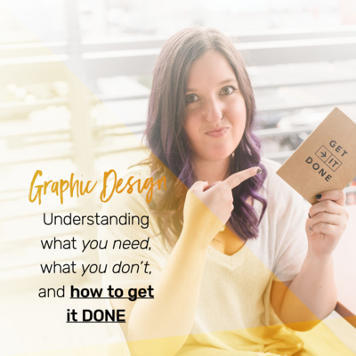 Ep 12: Graphic Design – Understanding what you need, what you don’t, and how to get it DONE