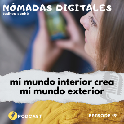 Episodio 19: Mi mundo interior crea mi mundo exterior (3ra Parte)