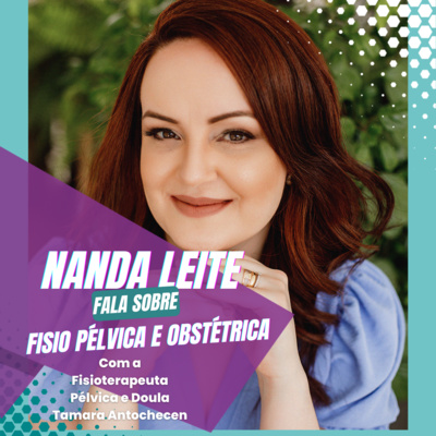 Episódio 03 - Nanda Leite fala sobre Fisio Pélvica e Obstétrica episode artwork