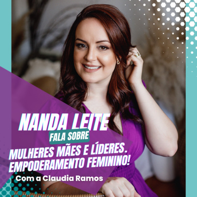 Episódio 06 - Nanda Leite fala sobre Mulheres Mães e Líderes. Empoderamento Feminino! episode artwork