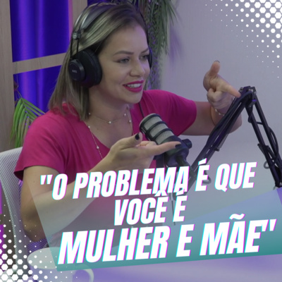 Episódio 06/Cortes - Carreira, empoderamento feminino e maternidade. Quando a maternidade interfere no trabalho. episode artwork