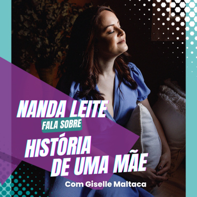 Episódio 39 - Nanda Leite fala sobre HISTÓRIA DE UMA MÃE com Giselle Maltaca episode artwork