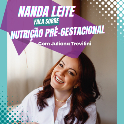 Episódio 47 - Nanda Leite fala sobre NUTRIÇÃO PRÉ-GESTACIONAL com Juliana Trevilini. episode artwork