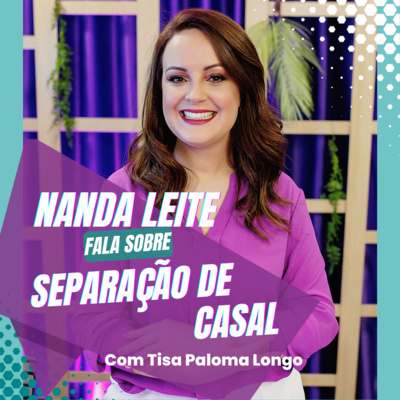 Episódio 51 - Nanda Leite fala sobre SEPARAÇÃO DE CASAL com Tisa Paloma Longo. episode artwork