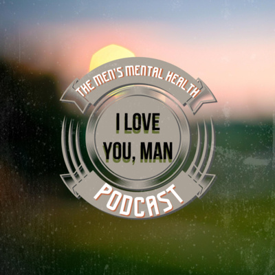 I Love You, Man. A Mental Health Podcast