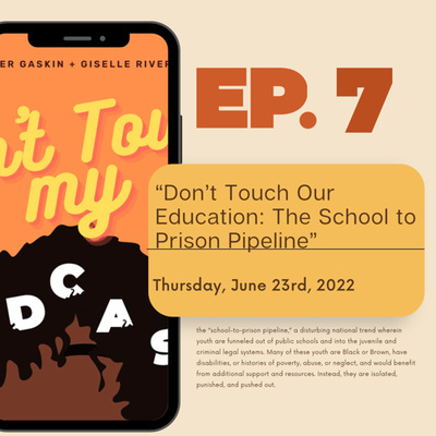 Season 1. Episode 7. “Don’t Touch Our Education: The School to Prison Pipeline.”