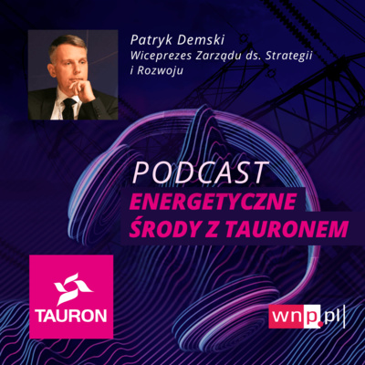 Energetyczne środy: Patryk Demski, wiceprezes Taurona Polskiej Energii